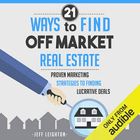 21 Ways to Find Off Market Real Estate: Proven Marketing Strategies to Finding Lucrative Deals - Audible Audiobook