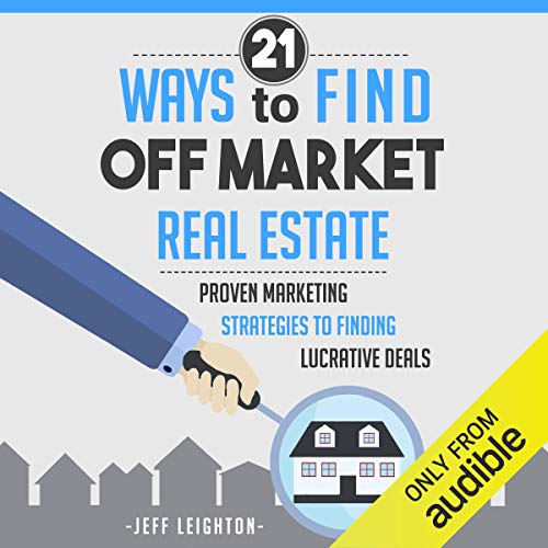 21 Ways to Find Off Market Real Estate: Proven Marketing Strategies to Finding Lucrative Deals - Audible Audiobook