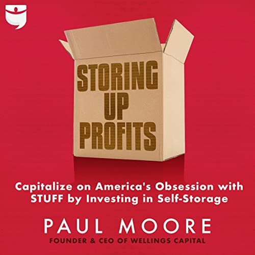 Storing Up Profits: Capitalize on America's Obsession with Stuff by Investing in Self-Storage - Audible Audiobook