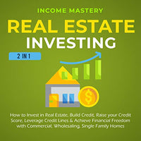 Real Estate Investing: 2 in 1: How to Invest in Real Estate, Build Credit, Raise Your Credit Score, Leverage Credit Lines & Achieve Financial Freedom with Commercial, Wholesaling, Single Family Homes - Audible Audiobook