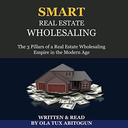 Smart Real Estate Wholesaling: The 3 Pillars of a Real Estate Wholesaling Empire in the Modern Age - Audible Audiobook