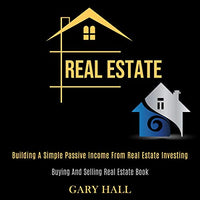 Real Estate: Building a Simple Passive Income from Real Estate Investing (Buying and Selling Real Estate Book) - Audible Audiobook