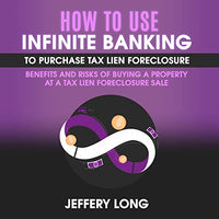 How to Use Infinite Banking to Purchase Tax Lien Foreclosure: Benefits and Risks of Buying a Property at a Tax Lien Foreclosure Sale - Audible Audiobook