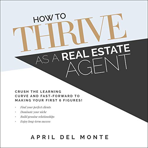 How to Thrive as a Real Estate Agent: Crush the Learning Curve and Fast-Forward to Making Your First 6 Figures! - Audible Audiobook