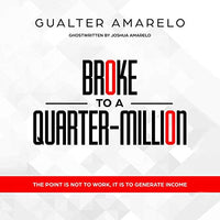 Broke to a Quarter Million: The Point Is Not to Work, It's to Generate Income - Audible Audiobook