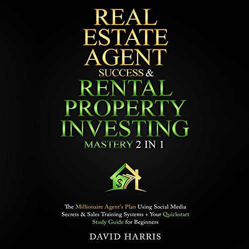 Real Estate Agent & Rental Property Investing Mastery (2 in 1): The Millionaire Agent's Plan Using Social Media Secrets & Sales Training Systems + Your Quickstart Study Guide for Beginners - Audible Audiobook