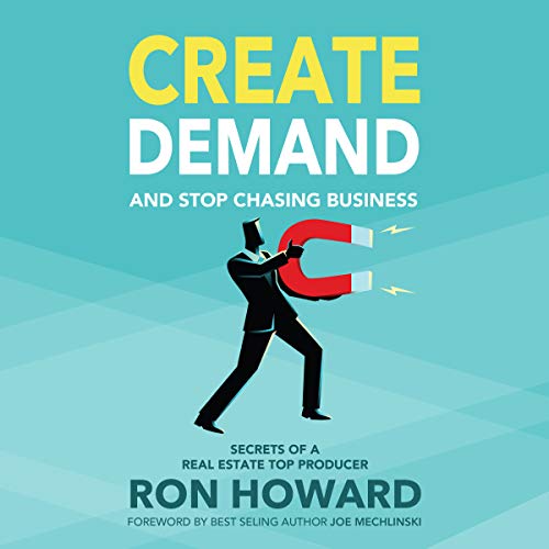 Create Demand and Stop Chasing Business: Secrets of a Top Real Estate Producer - Audible Audiobook