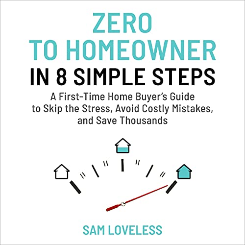 Zero to Home Owner in 8 Simple Steps: A First Time Home Buyer’s Guide to Skip the Stress, Avoid Costly Mistakes, and Save Thousands - Audible Audiobook