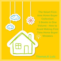 The Smart First-Time Home Buyer Collection: 3 Books in 1 Volume: How to Avoid Making First Time Home Buyer Mistakes - Audible Audiobook