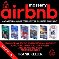 Airbnb Mastery: Vacation & Short Term Rental Business Blueprint: Beginners Guide for Portfolio Management, Remote Hosting, Tax Strategies and Branding Your Airbnb Business 6 Books in 1 - Audible Audiobook