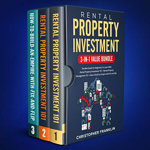 Rental Property Investment 3-in-1 Value Bundle: The Best Guide for Beginners to Learn with - Rental Property Investment 101 + Rental Property Management 101 + How to Build an Empire with Fix and Flip - Audible Audiobook