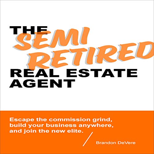 The Semi-Retired Real Estate Agent: Escape the Commission Grind, Build Your Business Anywhere, and Join the New Elite - Audible Audiobook