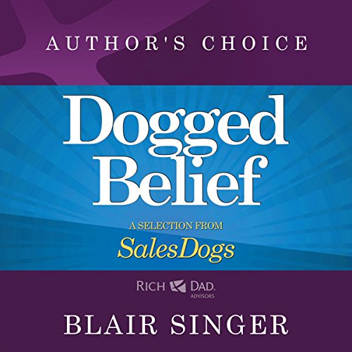 Dogged Belief - Four Mindsets of Champion Sales Dogs: A Selection from Rich Dad Advisors: Sales Dogs - Audible Audiobook