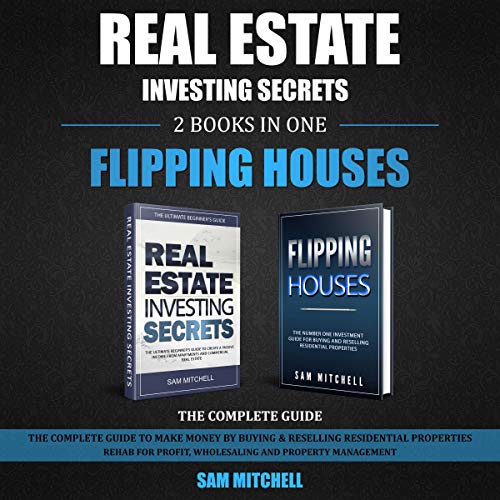 Real Estate Investing Secrets and Flipping Houses: 2 Books in 1: The Complete Guide to Make Money by Buying & Reselling Residential Properties. Rehab for Profit, Wholesaling & Property Management - Audible Audiobook