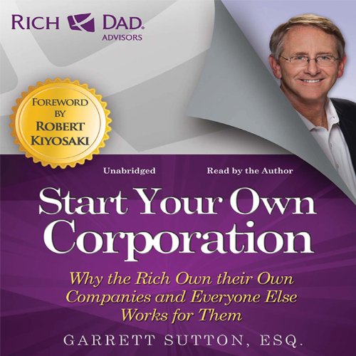 Rich Dad Advisors: Start Your Own Corporation: Why the Rich Own Their Own Companies and Everyone Else Works for Them - Audible Audiobook