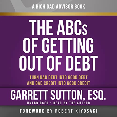 Rich Dad Advisors: The ABCs of Getting Out of Debt: Turn Bad Debt into Good Debt and Bad Credit into Good Credit - Audible Audiobook