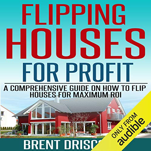 Flipping Houses for Profit: A Comprehensive Guide on How to Flip Houses for Maximum ROI - Audible Audiobook