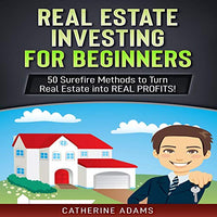 Real Estate Investing for Beginners: 50 Surefire Methods to Turn Real Estate into REAL PROFITS! - Audible Audiobook