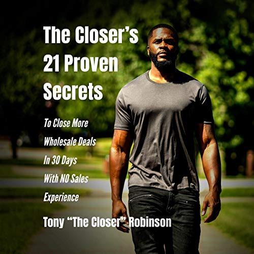 The Closer's 21 Proven Secrets to Close More Wholesale Deals in 30 Days with No Sales Experience - Audible Audiobook