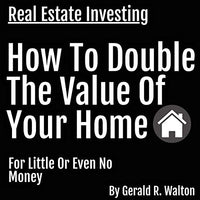 Real Estate Investing: How to Double the Value of Your Home for Little - or Even No Money! - Audible Audiobook