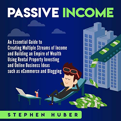 Passive Income: An Essential Guide to Creating Multiple Streams of Income and Building an Empire of Wealth Using Rental Property Investing and Online Business Ideas - Audible Audiobook