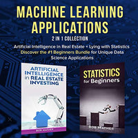 Machine Learning Applications 2 in 1 Collection: Artificial Intelligence in Real Estate + Lying with Statistics: Discover the #1 Beginners Bundle for Unique Data Science Applications - Audible Audiobook