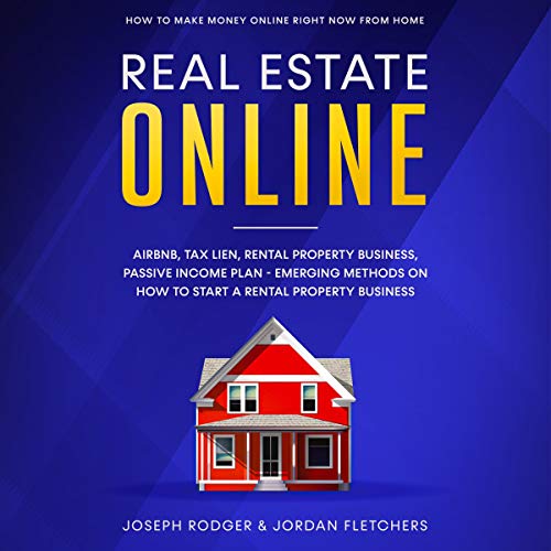 Real Estate Online: How to Make Money Online Right Now from Home - Airbnb, Tax Lien, Rental Property Business, Passive Income Plan - Emerging Methods on How to Start a Rental Property Business - Audible Audiobook