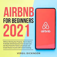 Airbnb for Beginners 2021: Without Owning Any Property, How to Start a Profitable Airbnb Business from Scratch and the Most Powerful Hacks to Automate and Create Passive Income with Rental Investing. - Audible Audiobook