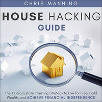 House Hacking Guide: The #1 Real Estate Investing Strategy to Live for Free, Build Wealth, and Achieve Financial Independence - Audible Audiobook