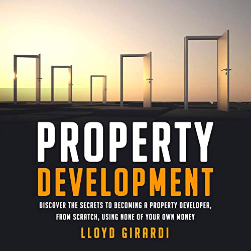 Property Development: Discover the Secrets to Becoming a Property Developer, from Scratch, Using None of Your Own Money - Audible Audiobook