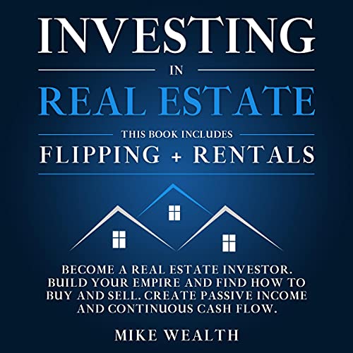 Investing in Real Estate: Flipping + Rentals: Become a Real Estate Investor. Build Your Empire and Find How to Buy and Sell. Create Passive Income and Continuous Cash Flow - Audible Audiobook