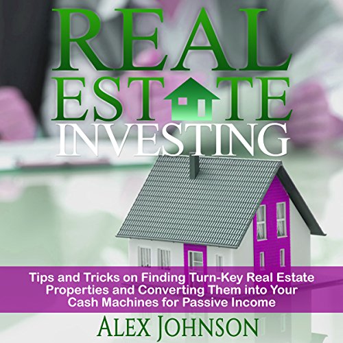 Real Estate Investing: Tips and Tricks on Finding Turn-key Real Estate Properties and Converting Them into Your Cash Machines for Passive Income - Audible Audiobook