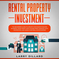 Rental Property Investment: The Beginners Guide to Create Your Passive Income Business, Make Profit with Houses Rent, Manage Your Properties, and Grow Your Real Estate Empire - Audible Audiobook