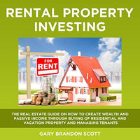 Rental Property Investing: The Real Estate Guide on How to Create Wealth and Passive Income Through Buying of Residential and Vacation Property and Managing Tenants - Audible Audiobook