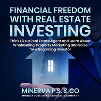 Financial Freedom with Real Estate Investing: Think Like a Real Estate Agent and Learn About Wholesaling, Property Marketing and Sales for a Beginning Investor - Audible Audiobook