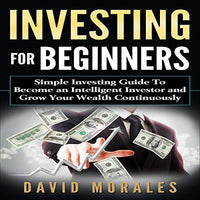 Investing for Beginners: Simple Investing Guide to Become an Intelligent Investor and Grow Your Wealth Continuously - Audible Audiobook