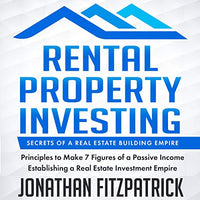 Rental Property Investing: Secrets of a Real Estate Building Empire: Principles to Make 7 Figures of a Passive Income Establishing a Real Estate Investment Empire - Audible Audiobook