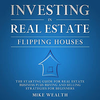 Investing in Real Estate: Flipping Houses: The Starting Guide for Real Estate Business Plus Buying and Selling Strategies for Beginners - Audible Audiobook