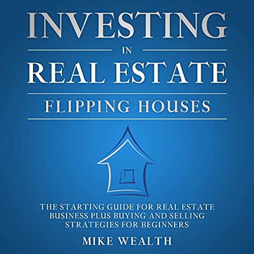 Investing in Real Estate: Flipping Houses: The Starting Guide for Real Estate Business Plus Buying and Selling Strategies for Beginners - Audible Audiobook