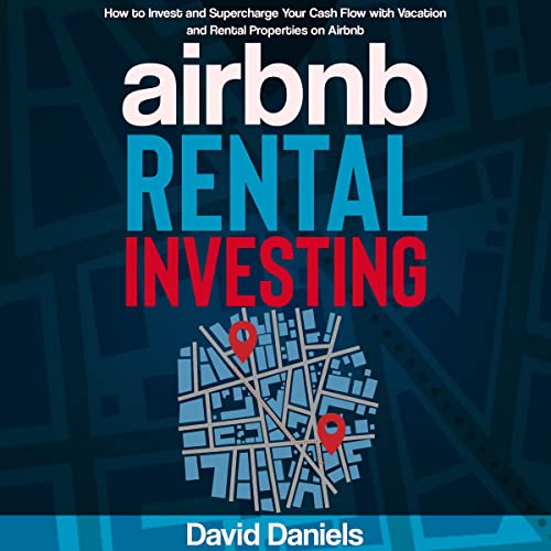 Airbnb Rental Investing: How to Invest and Supercharge Your Cash Flow with Vacation and Rental Properties on Airbnb - Audible Audiobook