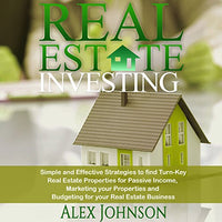 Real Estate Investing: Simple and Effective Strategies to Find Real Turn-Key Real Estate Properties for Passive Income, Marketing Your Properties and Budgeting for Your Real Estate Business - Audible Audiobook