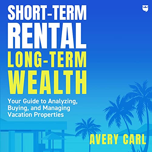 Short-Term Rental, Long-Term Wealth: Your Guide to Analyzing, Buying, and Managing Vacation Properties - Audible Audiobook