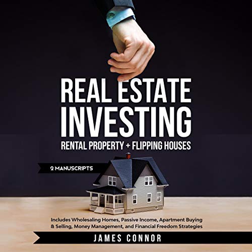 Real Estate Investing: Rental Property + Flipping Houses (2 Manuscripts): Includes Wholesaling Homes, Passive Income, Apartment Buying & Selling, Money Management, and Financial Freedom Strategies - Audible Audiobook