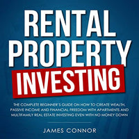 Rental Property Investing: Complete Beginner’s Guide on How to Create Wealth, Passive Income and Financial Freedom with Apartments and Multifamily Real Estate Investing Even with No Money Down - Audible Audiobook