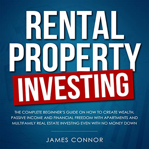 Rental Property Investing: Complete Beginner’s Guide on How to Create Wealth, Passive Income and Financial Freedom with Apartments and Multifamily Real Estate Investing Even with No Money Down - Audible Audiobook