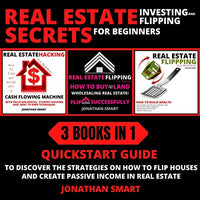 Real Estate Investing and Flipping Secrets for Beginners: Quickstart Guide to Discover the Strategies on How to Flip Houses and Create Passive Income in Real Estate 3 Books in 1 - Audible Audiobook