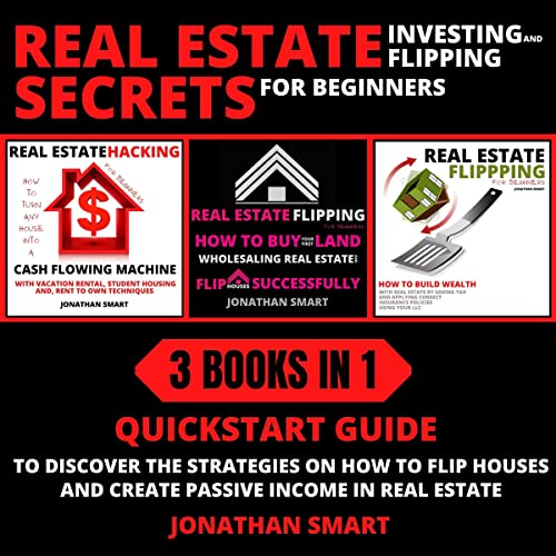 Real Estate Investing and Flipping Secrets for Beginners: Quickstart Guide to Discover the Strategies on How to Flip Houses and Create Passive Income in Real Estate 3 Books in 1 - Audible Audiobook