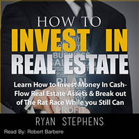 How to Invest in Real Estate: Learn How to Invest Money in Cash-Flow Real Estate Assets & Break Out of the Rat Race While You Still Can! - Audible Audiobook