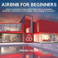 Airbnb for Beginners: How to Manage Your Short Term Rental Business Remotely and How to Maximize Your Airbnb Occupancy - Audible Audiobook