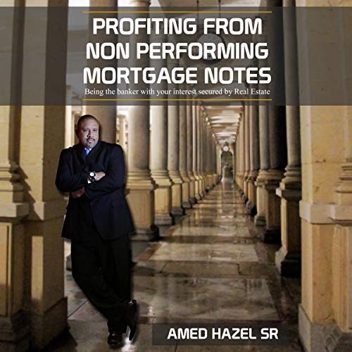 Profiting from Non-Performing Mortgage Notes: Being the Banker with Your Interest Secured by Real Estate - Audible Audiobook